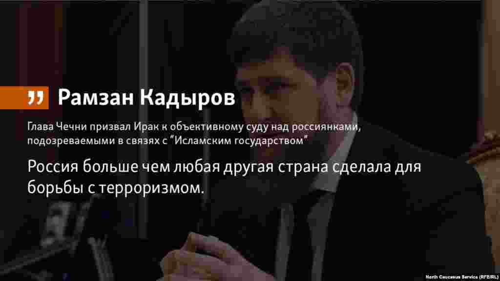 02.05.2018 // Глава Чечни Рамзан Кадыров указал властям Ирака, что Россия больше чем любая другая страна сделала для борьбы с терроризмом и призвал&nbsp; к объективному суду над россиянками, подозреваемыми в связях с&nbsp; &laquo;Исламским государством&raquo;.